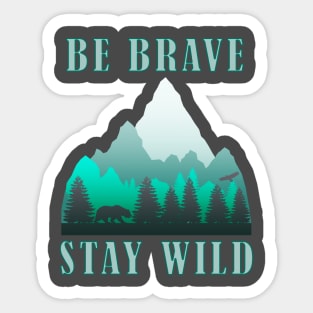 Be Brave Stay Wild - Nature Shirt - Outdoors Adventure Shirt Sticker